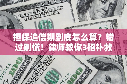 武汉担保追偿期到底怎么算？错过别慌！律师教你3招补救
