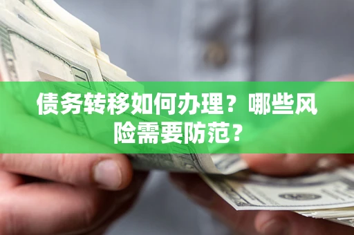 武汉债务转移如何办理？哪些风险需要防范？