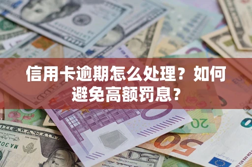 武汉信用卡逾期怎么处理？如何避免高额罚息？