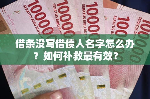 武汉借条没写借债人名字怎么办？如何补救最有效？