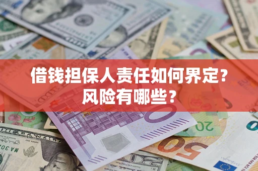 武汉借钱担保人责任如何界定？风险有哪些？