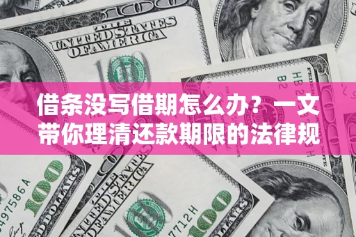 武汉借条没写借期怎么办？一文带你理清还款期限的法律规则