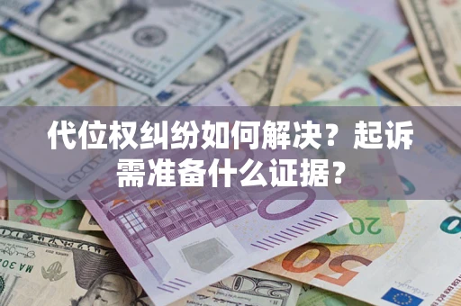 武汉代位权纠纷如何解决？起诉需准备什么证据？