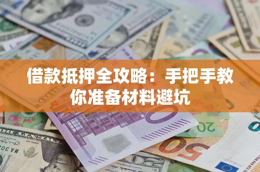 武汉借款抵押全攻略：手把手教你准备材料避坑
