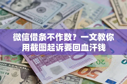 武汉微信借条不作数？一文教你用截图起诉要回血汗钱