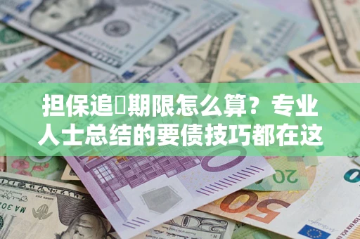 武汉担保追償期限怎么算？专业人士总结的要债技巧都在这里了
