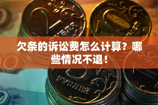 武汉欠条的诉讼费怎么计算?哪些情况不退! 武汉欠条的诉讼费怎么计算?哪些情况不退!