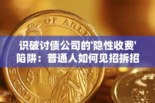 武汉识破讨债公司的'隐性收费'陷阱：普通人如何见招拆招？