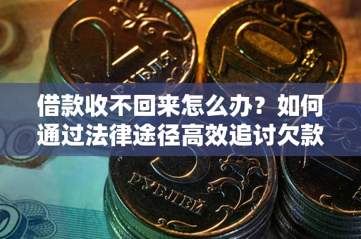 武汉借款收不回来怎么办?如何通过法律途径高效追讨欠款? 武汉借款收不回来怎么办?如何通过法律途径高效追讨欠款?