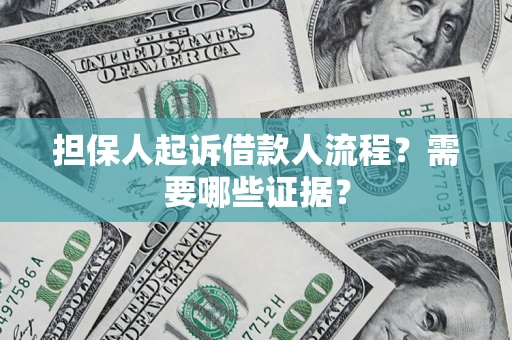 武汉担保人起诉借款人流程?需要哪些证据? 武汉担保人起诉借款人流程?需要哪些证据?