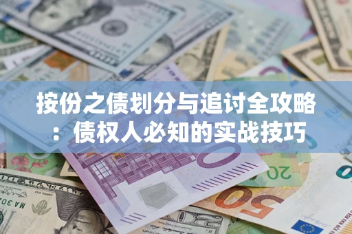 武汉按份之债划分与追讨全攻略：债权人必知的实战技巧