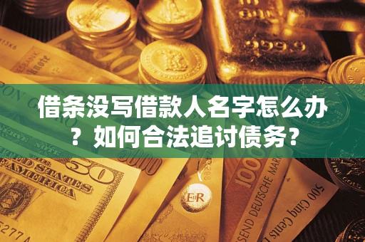 武汉借条没写借款人名字怎么办？如何合法追讨债务？