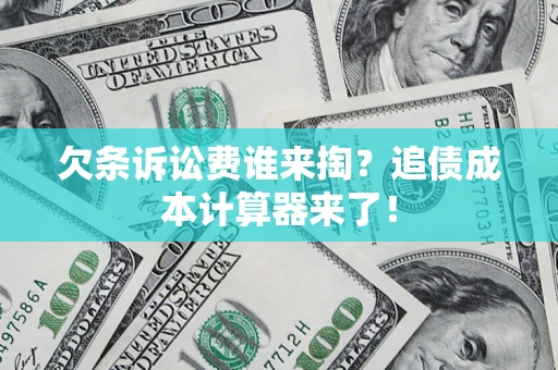 武汉欠条诉讼费谁来掏？追债成本计算器来了！
