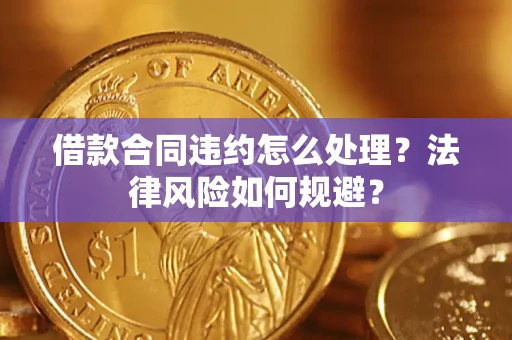 武汉借款合同违约怎么处理？法律风险如何规避？