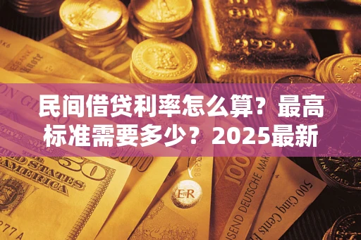 武汉民间借贷利率怎么算？最高标准需要多少？2025最新避坑指南