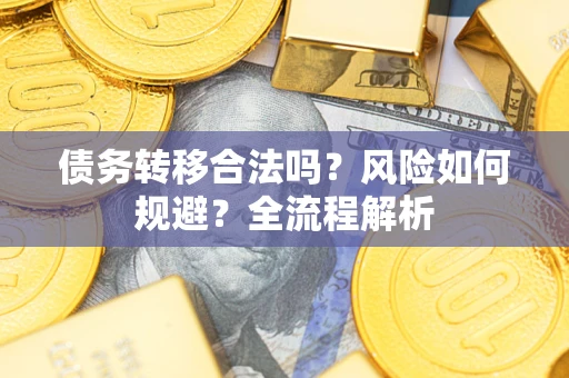武汉债务转移合法吗？风险如何规避？全流程解析