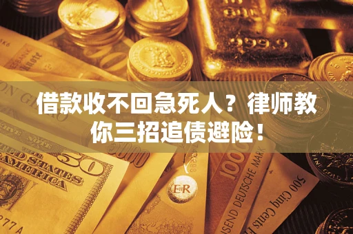 武汉借款收不回急死人？律师教你三招追债避险！