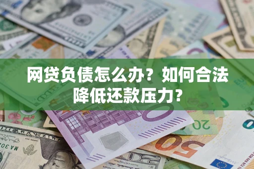 武汉网贷负债怎么办？如何合法降低还款压力？