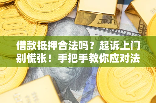 武汉借款抵押合法吗？起诉上门别慌张！手把手教你应对法律程序