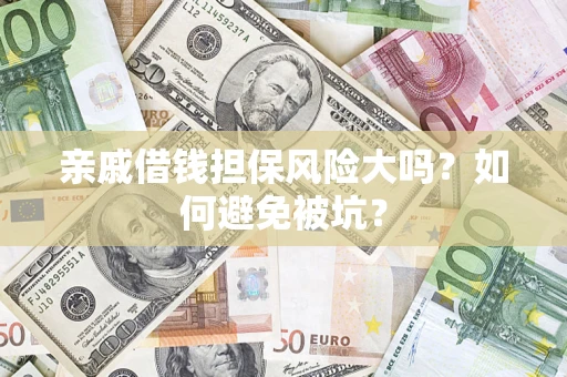 武汉亲戚借钱担保风险大吗？如何避免被坑？