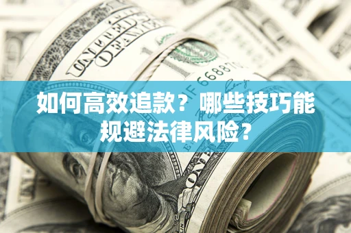 武汉如何高效追款？哪些技巧能规避法律风险？
