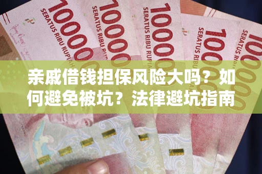 武汉亲戚借钱担保风险大吗？如何避免被坑？法律避坑指南