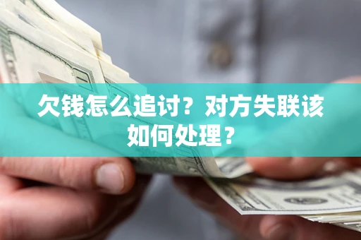 武汉欠钱怎么追讨？对方失联该如何处理？