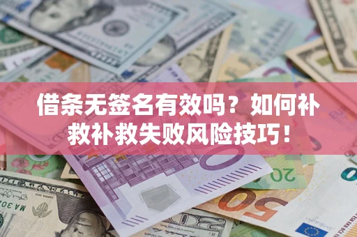 武汉借条无签名有效吗？如何补救补救失败风险技巧！