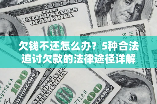 武汉欠钱不还怎么办？5种合法追讨欠款的法律途径详解