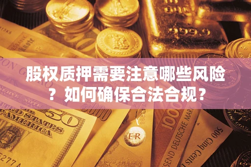 武汉股权质押需要注意哪些风险？如何确保合法合规？