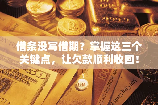 武汉借条没写借期？掌握这三个关键点，让欠款顺利收回！