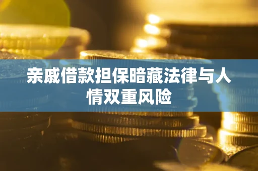 武汉亲戚借款担保暗藏法律与人情双重风险