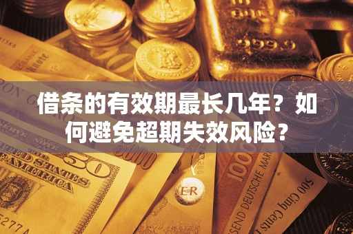 武汉借条的有效期最长几年？如何避免超期失效风险？