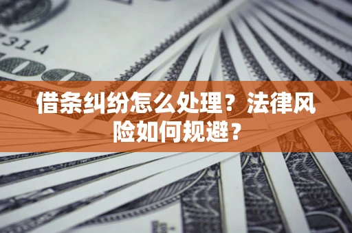 武汉借条纠纷怎么处理？法律风险如何规避？
