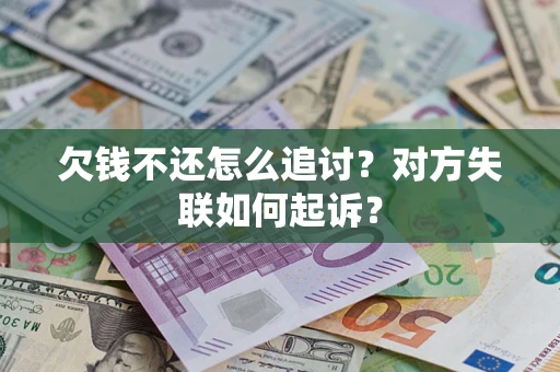 武汉欠钱不还怎么追讨？对方失联如何起诉？