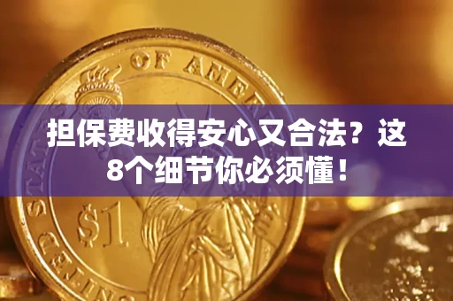 武汉担保费收得安心又合法？这8个细节你必须懂！