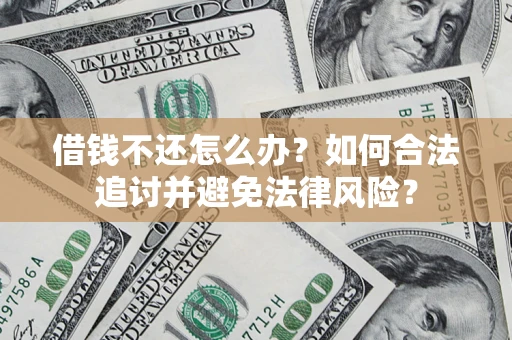 武汉借钱不还怎么办？如何合法追讨并避免法律风险？