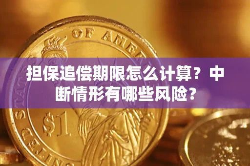 武汉担保追偿期限怎么计算？中断情形有哪些风险？