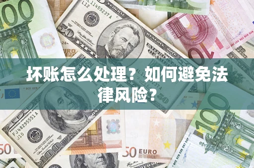 武汉坏账怎么处理？如何避免法律风险？