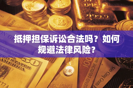 武汉抵押担保诉讼合法吗？如何规避法律风险？