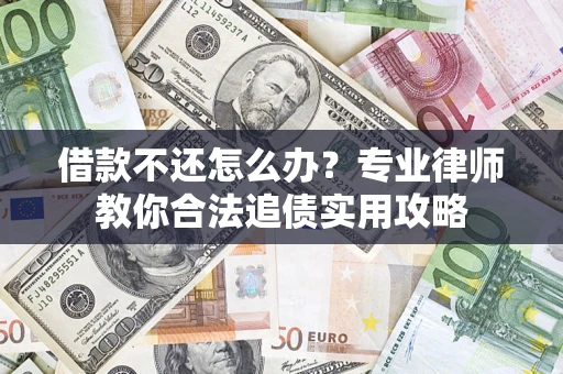 武汉借款不还怎么办？专业律师教你合法追债实用攻略