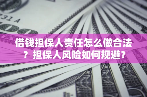 武汉借钱担保人责任怎么做合法？担保人风险如何规避？