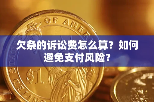 武汉欠条的诉讼费怎么算？如何避免支付风险？