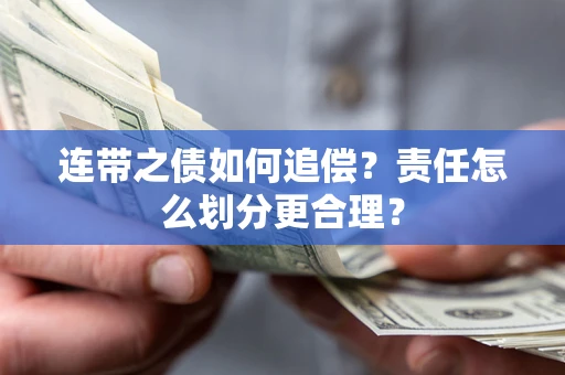 武汉连带之债如何追偿？责任怎么划分更合理？