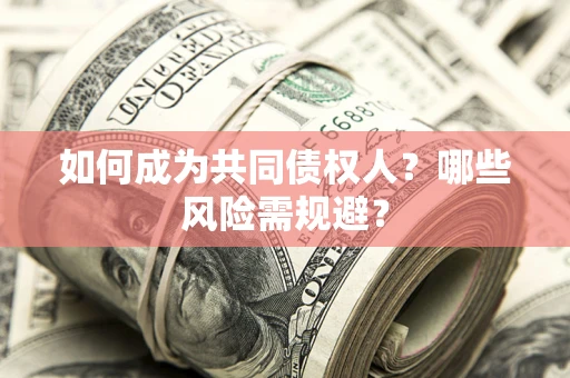 武汉如何成为共同债权人？哪些风险需规避？