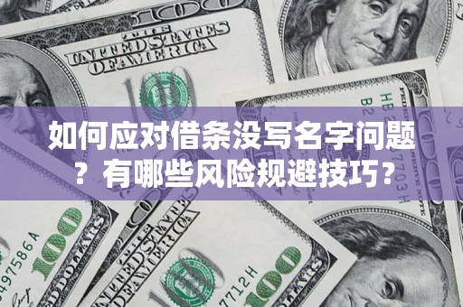 武汉如何应对借条没写名字问题？有哪些风险规避技巧？