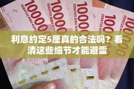 武汉利息约定5厘真的合法吗？看清这些细节才能避雷