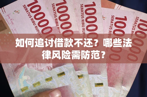 武汉如何追讨借款不还？哪些法律风险需防范？